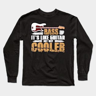 Bass Its Like Guitar But Way Cooler Bass Guitar Long Sleeve T-Shirt